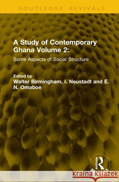 A Study of Contemporary Ghana Volume 2: Some Aspects of Social Structure Walter Birmingham I. Neustadt E. N. Omaboe 9781041247852 Routledge