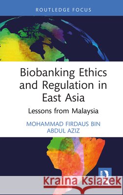 Biobanking Ethics and Regulation in East Asia: Lessons from Malaysia Mohammad Firdaus Bin Abdul Aziz 9781041252566 Taylor & Francis Ltd
