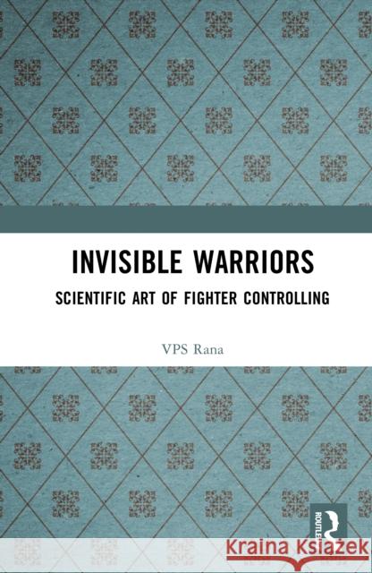 Invisible Warriors: Scientific Art of Fighter Controlling VPS Rana 9781041255529 Routledge