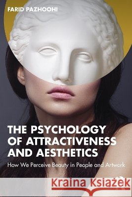 The Psychology of Attractiveness and Aesthetics Farid Pazhoohi 9781041261728