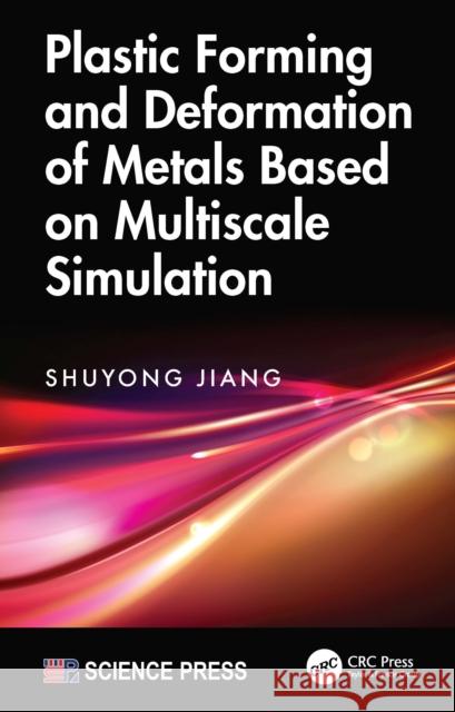 Plastic Forming and Deformation of Metals Based on Multiscale Simulation Shuyong Jiang 9781041266198
