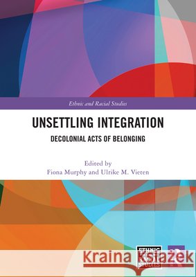 Unsettling Integration: Decolonial Acts of Belonging Fiona Murphy Ulrike M. Vieten 9781041270713 Routledge