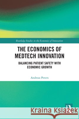 The Economics of MedTech Innovation: Balancing Patient Safety with Economic Growth Andreas Peters 9781041280132 Routledge