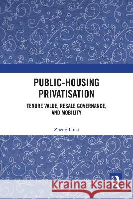 Public-Housing Privatisation: Tenure Value, Resale Governance, and Mobility Zheng Linzi 9781041284666