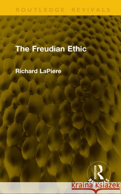 The Freudian Ethic Richard LaPiere 9781041285007 Taylor & Francis Ltd