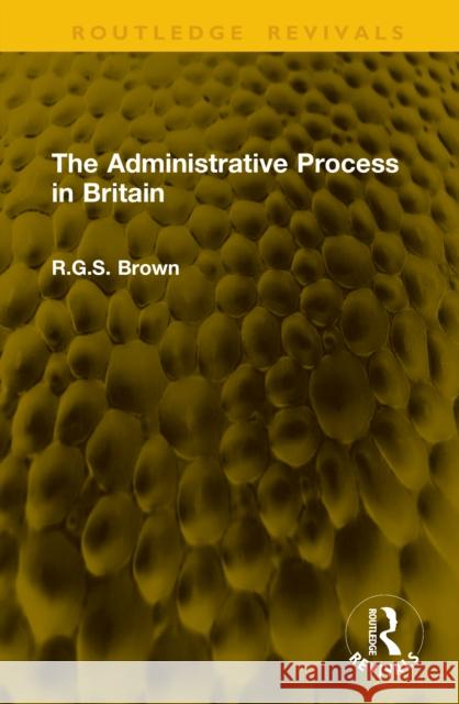 The Administrative Process in Britain R.G.S. Brown 9781041286417 Routledge