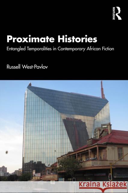 Proximate Histories: Entangled Temporalities in Contemporary African Fiction Russell (University of Tubingen, Germany) West-Pavlov 9781041287070 Routledge