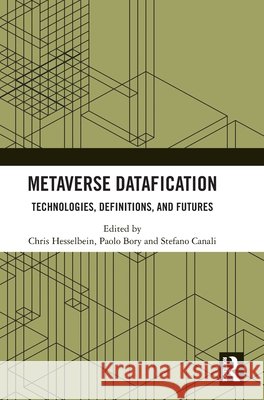 Metaverse Datafication: Technologies, Definitions, and Futures Chris Hesselbein Paolo Bory Stefano Canali 9781041290537