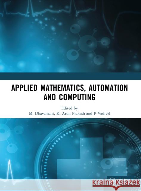 Applied Mathematics, Automation and Computing M. Dhavamani K. Arun Prakash P. Vadivel 9781041296362 CRC Press