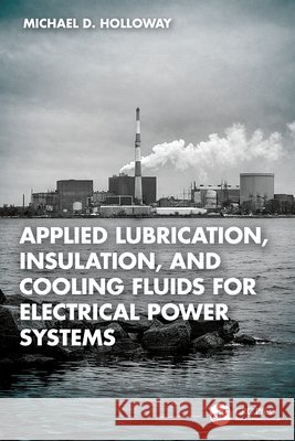 Applied Lubrication, Insulation, and Cooling Fluids for Electrical Power Systems Michael D. Holloway 9781041305729 CRC Press