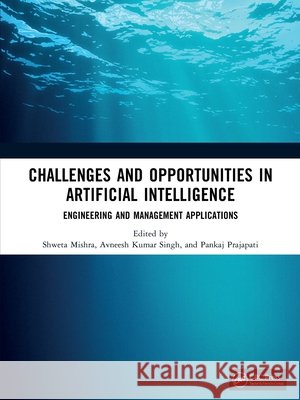 Challenges and Opportunities in Artificial Intelligence: Engineering and Management Applications Shweta Mishra Avneesh Kumar Singh Pankaj Prajapati 9781041318927