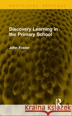 Discovery Learning in the Primary School John Foster 9781041335429