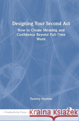 Designing Your Second Act Tammy Martins 9781041336143 Taylor & Francis Ltd