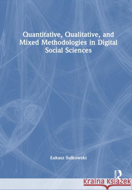 Quantitative, Qualitative, and Mixed Methodologies in Digital Social Sciences Lukasz Sulkowski Zdzislawa Dacko-Pikiewicz Robert Seliga 9781041339410