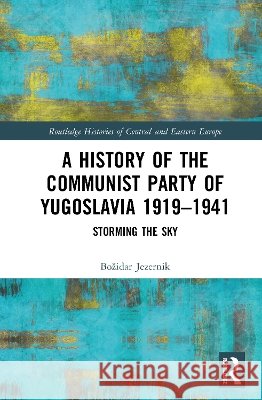 A History of the Communist Party of Yugoslavia 1919–1941 Bozidar Jezernik 9781041360872 Taylor & Francis Ltd