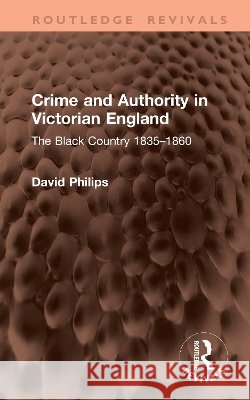 Crime and Authority in Victorian England: The Black Country 1835–1860 David Philips 9781041371847