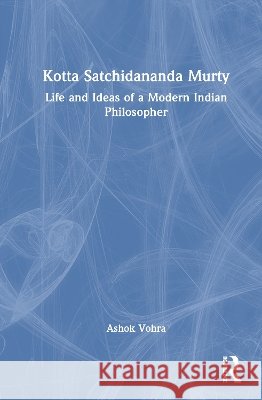Kotta Satchidananda Murty: Life and Ideas of a Modern Indian Philosopher Ashok Vohra 9781041372714