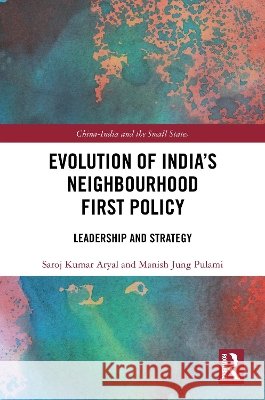 Evolution of India’s Neighbourhood First Policy: Leadership and Strategy Manish Jung Pulami 9781041378358 Taylor & Francis Ltd
