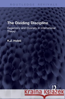 The Dividing Discipline: Hegemony and Diversity in International Theory K.J. Holsti 9781041382416