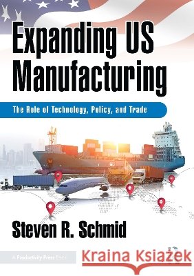 Expanding US Manufacturing Steven R. Schmid 9781041387947 Taylor & Francis Ltd