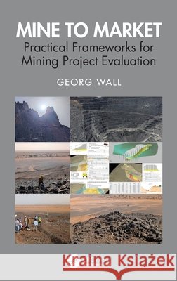 Mine to Market: Practical Frameworks for Mining Project Evaluation Georg Wall 9781041397625 Taylor & Francis Ltd