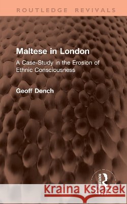 Maltese in London: A Case-Study in the Erosion of Ethnic Consciousness Geoff Dench 9781041405580 Taylor & Francis Ltd