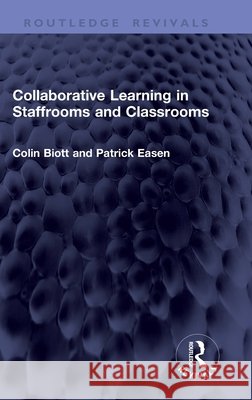 Collaborative Learning in Staffrooms and Classrooms Patrick Easen 9781041407898 Taylor & Francis Ltd