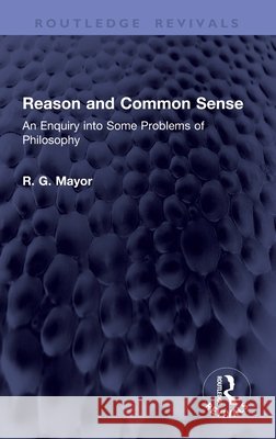 Reason and Common Sense R. G. Mayor 9781041424376 Taylor & Francis Ltd