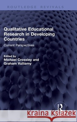 Qualitative Educational Research in Developing Countries: Current Perspectives Michael Crossley Graham Vulliamy 9781041424949