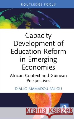 Capacity Development of Education Reform in Emerging Economies Diallo Mamadou Saliou 9781041442042 Taylor & Francis Ltd