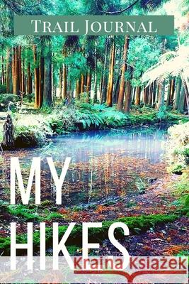 My Hikes Trail Journal: Memory Book For Adventure Notes / Log Book for Track Hikes With Prompts To Write In Great Gift Idea for Hiker, Camper, Daisy, Adil 9781044132384