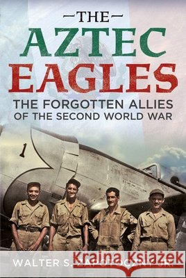 The Aztec Eagles Walter S Zapotoczny Jr 9781048101508 Pen & Sword Books Ltd