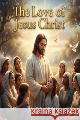The Love of Jesus Christ Petrus Motaung 9781049206417