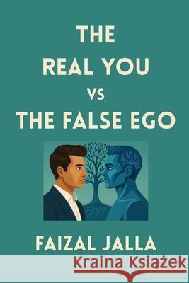 THE REAL YOU vs THE FALSE EGO Faizal Jalla 9781049216829
