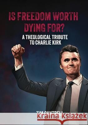 Is Freedom Worth Dying For? Tim Cantrell 9781049218175