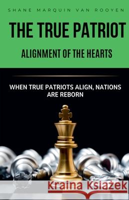 The True Patriot Alignment of the Hearts Shane Marquin Va 9781049221786 Shane Marquin Van Rooyen
