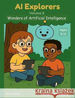 AI Explorers-Volume 2: Wonders of Artificial Intelligence Perceive Chuchu 9781049234960 Perceive Chuchu Publishing