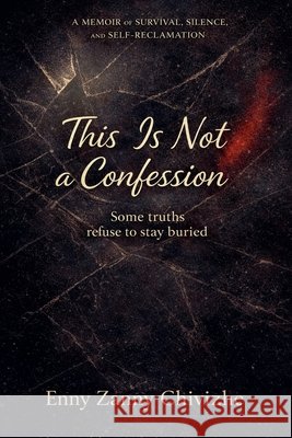 This Is Not a Confession Enny Zanny Chivizhe 9781049249957 Enny Zanny Chivizhe