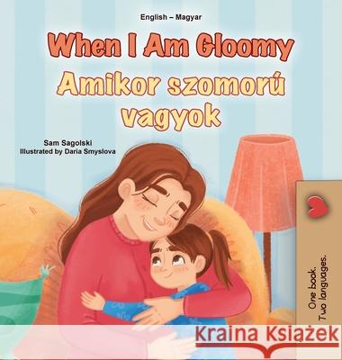 When I am Gloomy (English Hungarian Bilingual Children's Book) Sam Sagolski Kidkiddos Books 9781049700809 Kidkiddos Books Ltd.