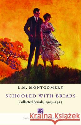 Schooled with Briars: Collected Serials, 1903-1913 L. M. Montgomery Benjamin Lefebvre 9781049800165 University of Toronto Press