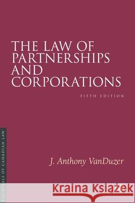 The Law of Partnerships and Corporations: Fifth Edition J. Anthony Vanduzer 9781049801063 Irwin Law