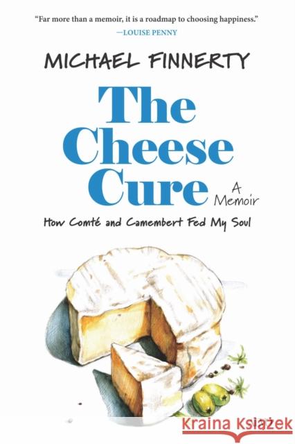The Cheese Cure: How Comt? and Camembert Fed My Soul Michael Finnerty 9781049804309 Aevo Utp