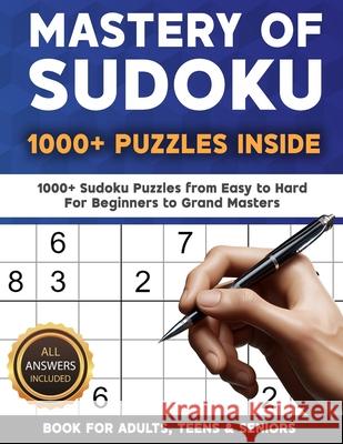 Mastery of Sudoku Puzzles for Adults, Teens & Seniors: 1000+ Sudoku Puzzles from Easy to Hard For Beginners to Grand Masters Corbin Berriman 9781067009168 Berriman Publishing House