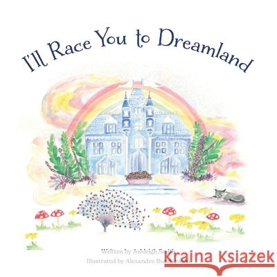 I'll race you to Dreamland Alexandra Buczkowski Ashleigh Smith 9781067010607