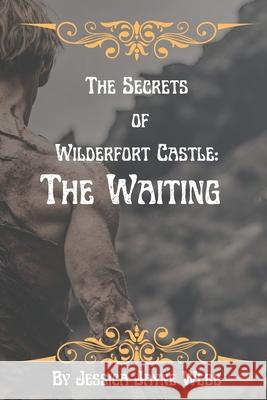 The Secrets of Wilderfort Castle: The Waiting Jessica Jayne Webb 9781067014018