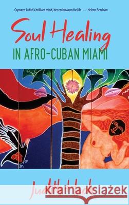Soul Healing in Afro-Cuban Miami Judith Hoch 9781067014216