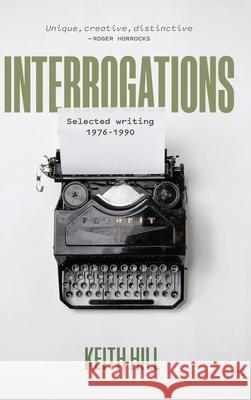 Interrogations: Selected writing 1976-1990 Keith Hill 9781067014315 Disjunct Books