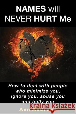 Names Will Never Hurt Me: How to deal with people who minimize you, ignore you, abuse you and bully you Ann Andrews 9781067021207