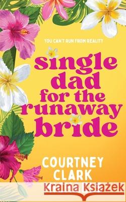 Single Dad for the Runaway Bride Courtney Clar 9781067024611