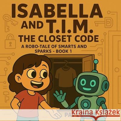 Isabella & T.I.M.: Book 1: The Closet Code Patricia Espindola 9781067085100 Astropsy Counsel